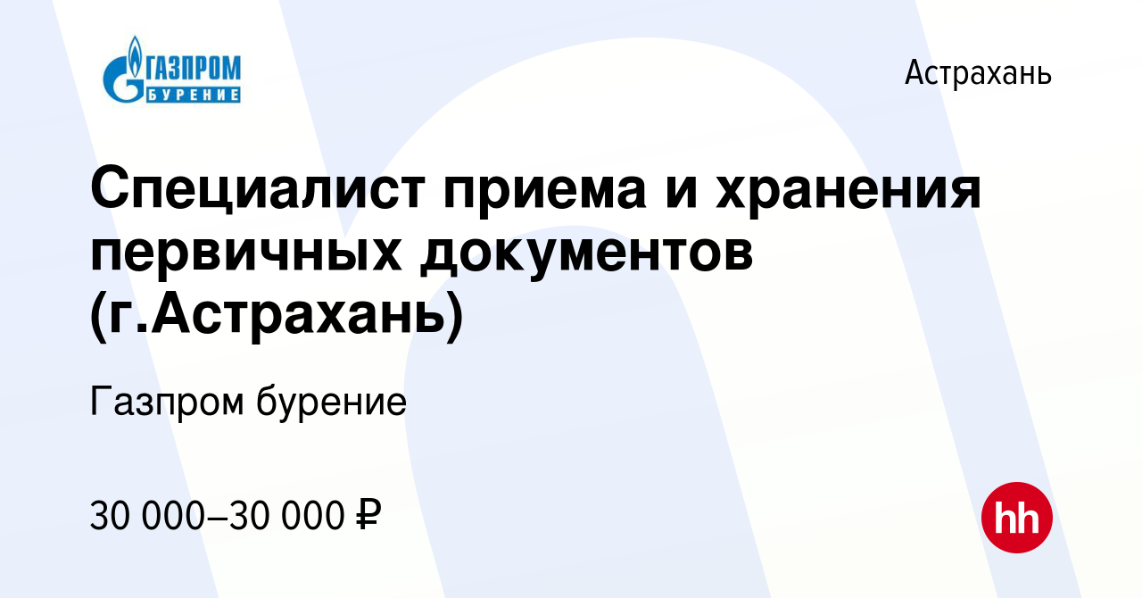 Вакансия Специалист приема и хранения первичных документов (г.Астрахань) в  Астрахани, работа в компании Газпром бурение (вакансия в архиве c 24 апреля  2023)