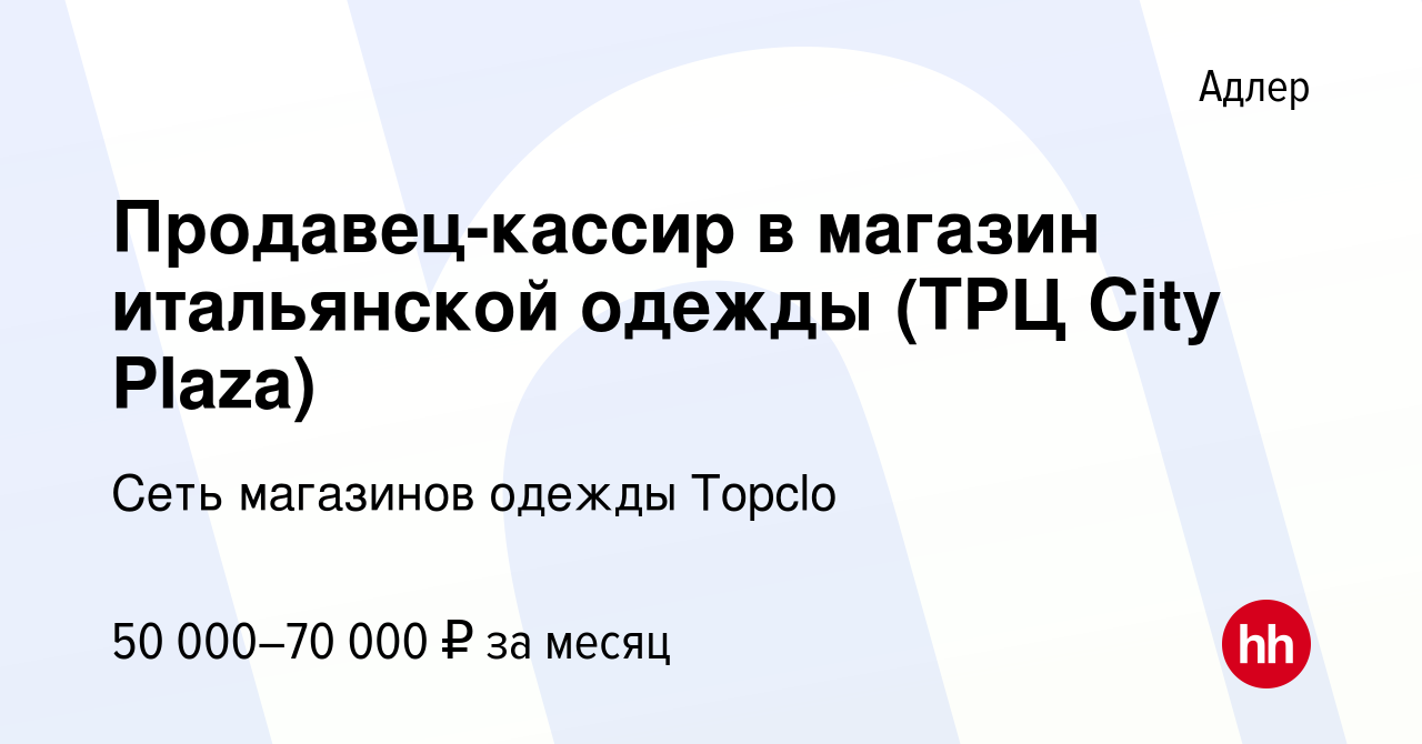 Вакансия Продавец-кассир в магазин итальянской одежды (ТРЦ City Plaza) в  Адлере, работа в компании Сеть магазинов одежды Topclo (вакансия в архиве c  25 сентября 2023)