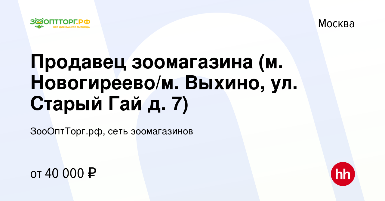 Вакансия Продавец зоомагазина (м. Новогиреево/м. Выхино, ул. Старый Гай д.  7) в Москве, работа в компании ЗооОптТорг.рф, сеть зоомагазинов (вакансия в  архиве c 3 мая 2023)