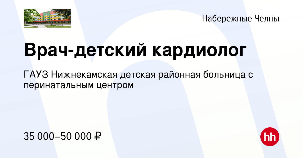 Вакансия Врач-детский кардиолог в Набережных Челнах, работа в компании ГАУЗ  Нижнекамская детская районная больница с перинатальным центром (вакансия в  архиве c 24 августа 2023)