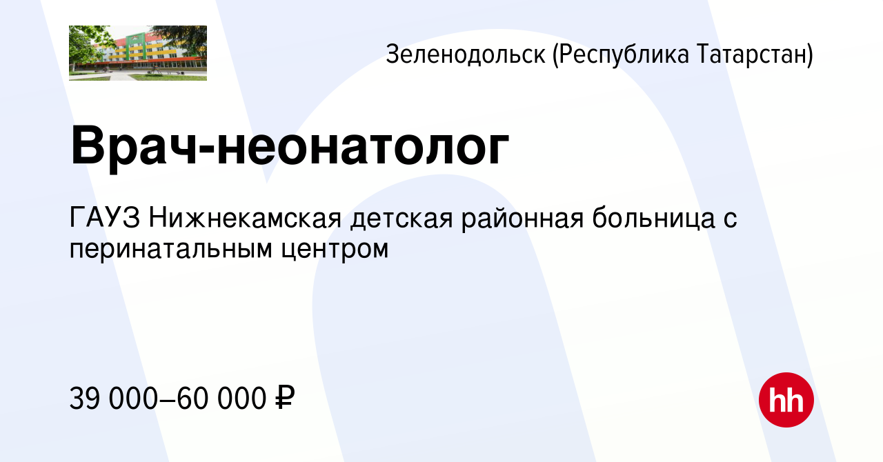 Вакансия Врач-неонатолог в Зеленодольске (Республике Татарстан), работа в  компании ГАУЗ Нижнекамская детская районная больница с перинатальным  центром (вакансия в архиве c 24 августа 2023)