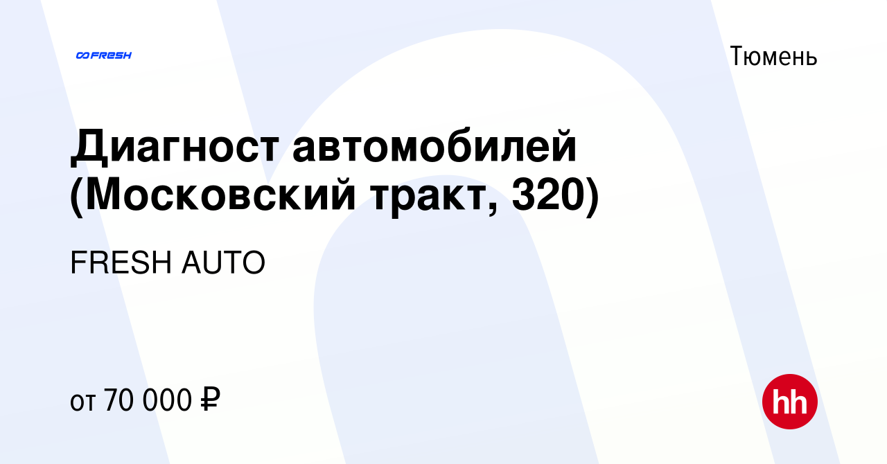 Вакансия Диагност автомобилей (Московский тракт, 320) в Тюмени, работа в  компании FRESH AUTO (вакансия в архиве c 12 июля 2023)