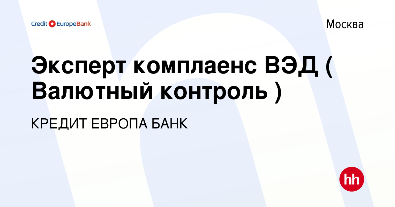 Вакансия Эксперт комплаенс ВЭД ( Валютный контроль ) в Москве, работа в  компании КРЕДИТ ЕВРОПА БАНК (вакансия в архиве c 4 мая 2023)