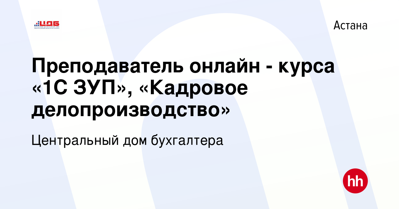 Вакансия Преподаватель онлайн - курса «1С ЗУП», «Кадровое делопроизводство»  в Астане, работа в компании Центральный дом бухгалтера (вакансия в архиве c  4 мая 2023)