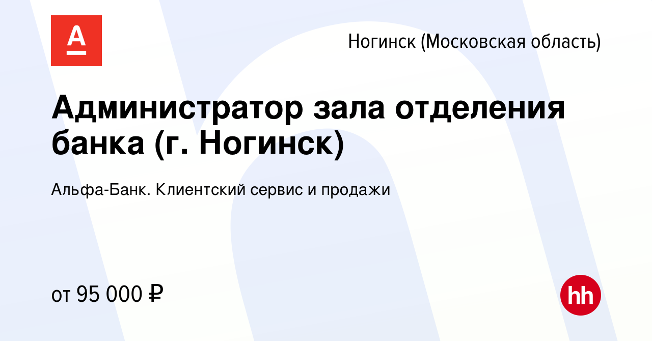 Вакансия Администратор зала отделения банка (г. Ногинск) в Ногинске, работа  в компании Альфа-Банк. Клиентский сервис и продажи (вакансия в архиве c 16  апреля 2023)