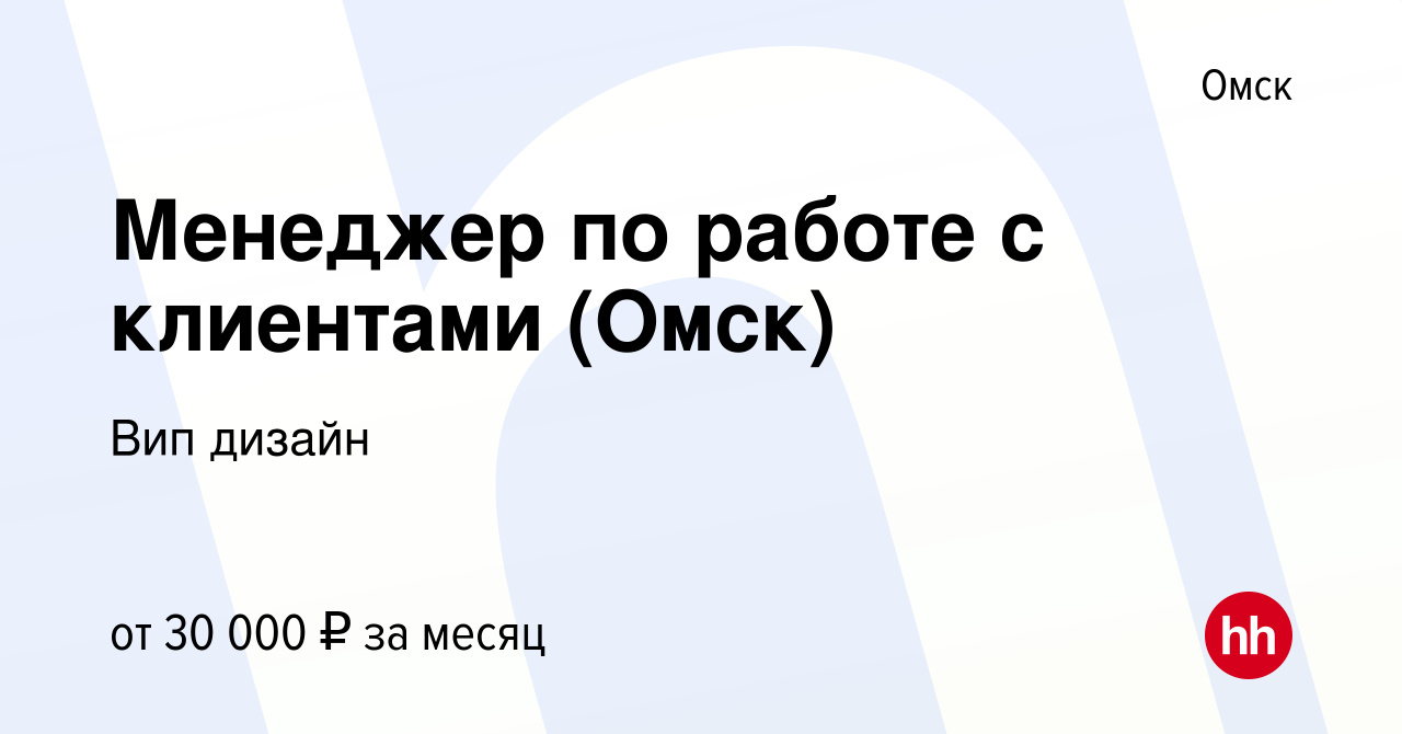 Вакансия Менеджер по работе с клиентами (Омск) в Омске, работа в компании  Вип дизайн (вакансия в архиве c 5 мая 2023)