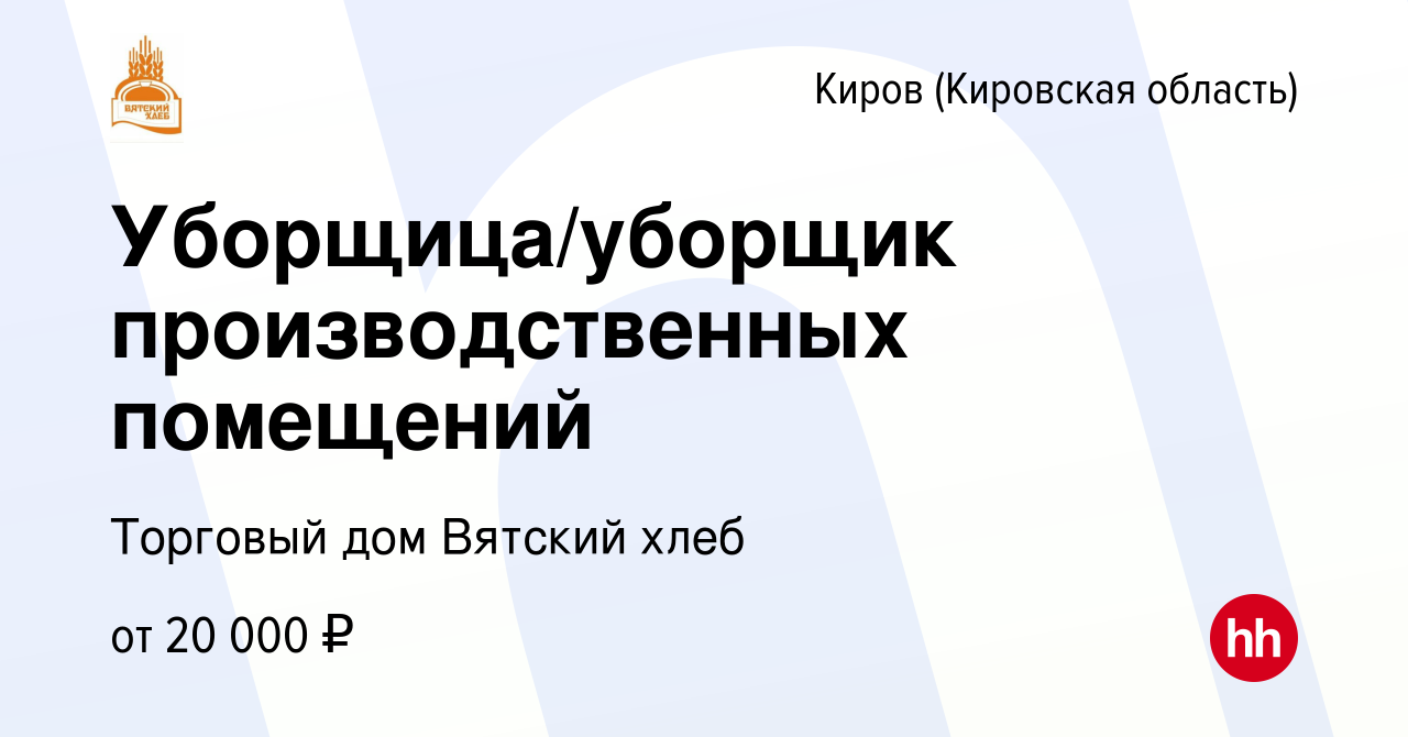 Вакансия Уборщица/уборщик производственных помещений в Кирове (Кировская  область), работа в компании Торговый дом Вятский хлеб (вакансия в архиве c  24 мая 2023)