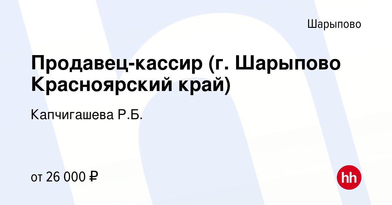 Вакансия Продавец-кассир (г. Шарыпово Красноярский край) в Шарыпово, работа  в компании Капчигашева Р.Б. (вакансия в архиве c 5 мая 2023)