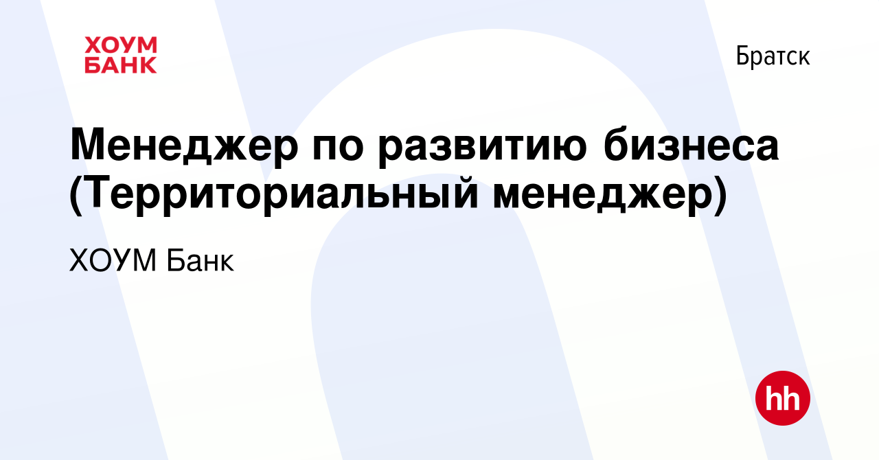 Вакансия Менеджер по развитию бизнеса (Территориальный менеджер) в Братске,  работа в компании ХОУМ Банк (вакансия в архиве c 22 мая 2023)