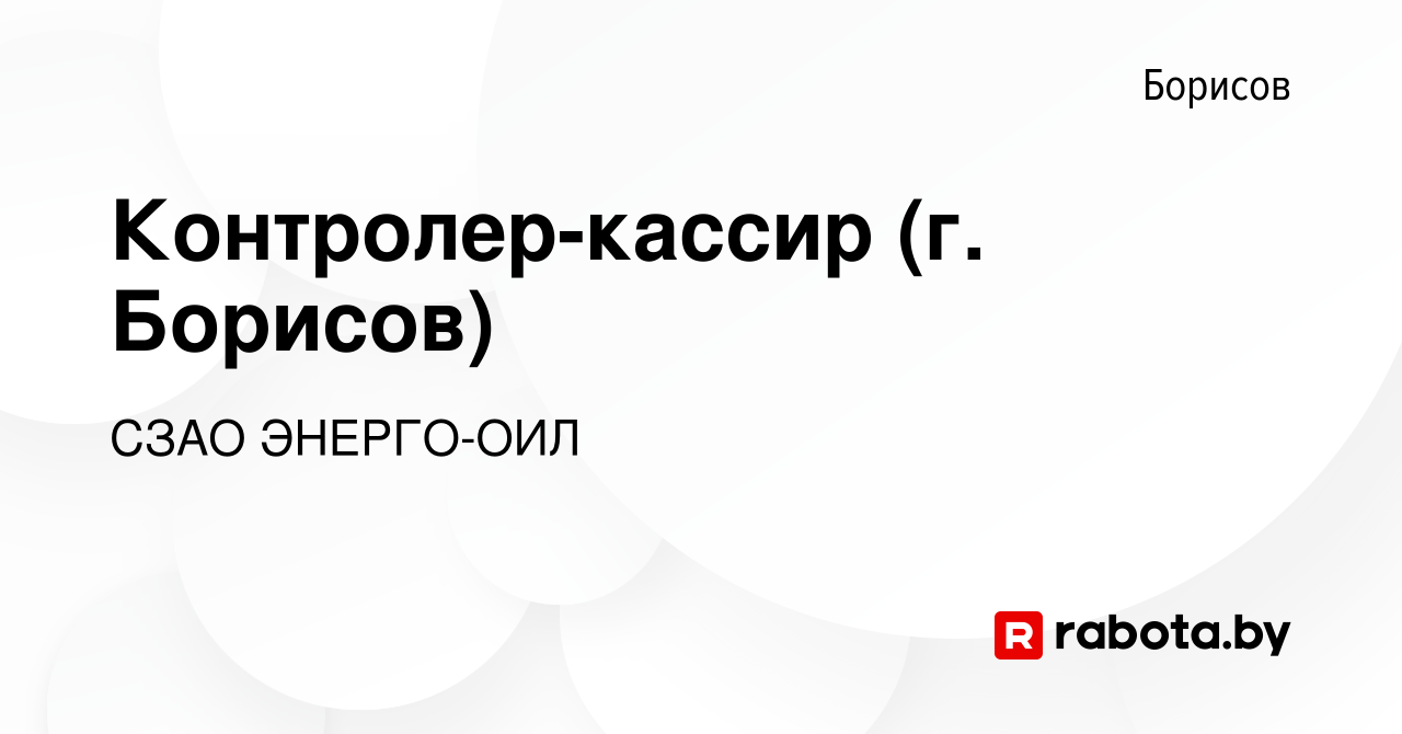 Вакансия Контролер-кассир (г. Борисов) в Борисове, работа в компании СЗАО  ЭНЕРГО-ОИЛ (вакансия в архиве c 5 мая 2023)