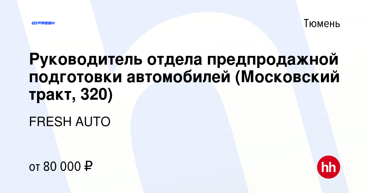 Вакансия Руководитель отдела предпродажной подготовки автомобилей  (Московский тракт, 320) в Тюмени, работа в компании FRESH AUTO (вакансия в  архиве c 17 апреля 2023)