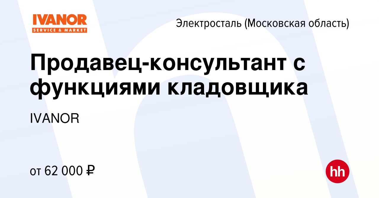 Вакансия Продавец-консультант с функциями кладовщика в Электростали, работа  в компании IVANOR (вакансия в архиве c 15 июня 2023)