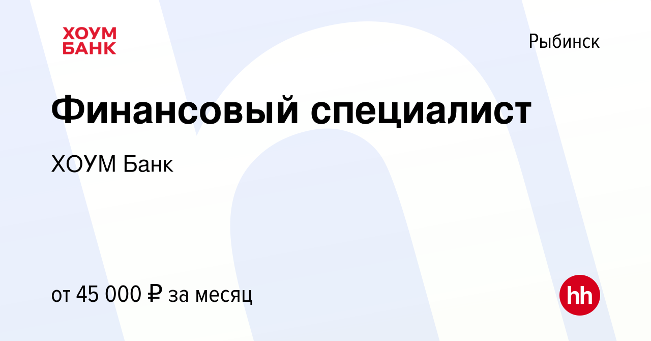 Вакансия Финансовый специалист в Рыбинске, работа в компании ХОУМ Банк  (вакансия в архиве c 20 июня 2023)