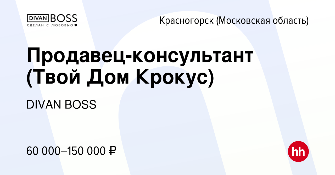 Вакансия Продавец-консультант (Твой Дом Крокус) в Красногорске, работа в  компании DIVAN BOSS (вакансия в архиве c 5 мая 2023)