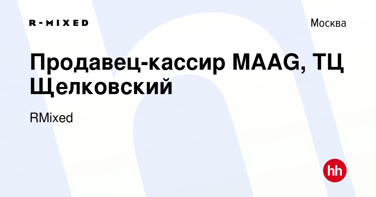 Вакансия Продавец-кассир MAAG, ТЦ Щелковский в Москве, работа в компании  RMixed (вакансия в архиве c 3 мая 2023)