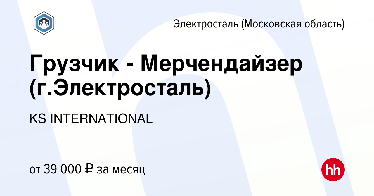 Вакансия Грузчик - Мерчендайзер (г.Электросталь) в Электростали, работа в  компании KS INTERNATIONAL (вакансия в архиве c 5 мая 2023)