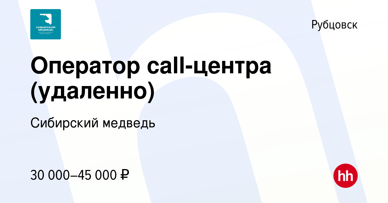 Вакансия Оператор call-центра (удаленно) в Рубцовске, работа в компании Сибирский  медведь (вакансия в архиве c 5 мая 2023)