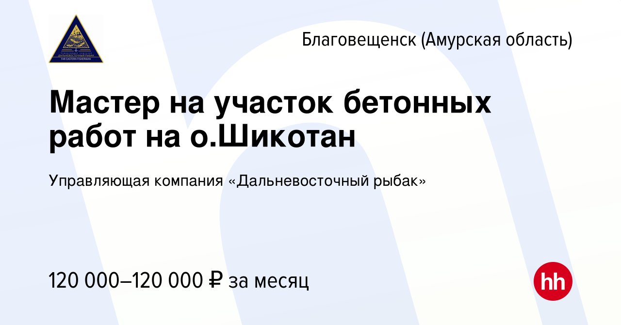 Вакансия Мастер на участок бетонных работ на о.Шикотан в Благовещенске,  работа в компании Управляющая компания «Дальневосточный рыбак» (вакансия в  архиве c 14 мая 2023)