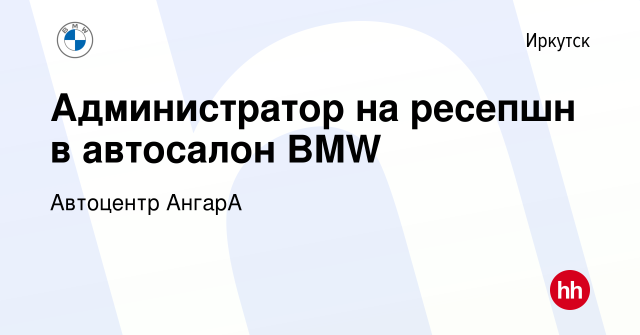 Вакансия Администратор на ресепшн в автосалон BMW в Иркутске, работа в  компании Автоцентр АнгарА (вакансия в архиве c 5 мая 2023)