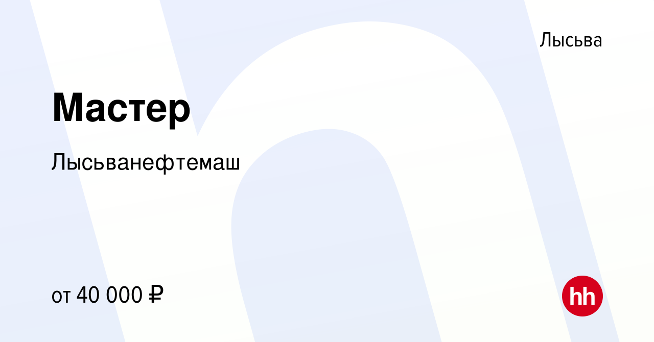 Вакансия Мастер в Лысьве, работа в компании Лысьванефтемаш (вакансия в  архиве c 4 июня 2023)