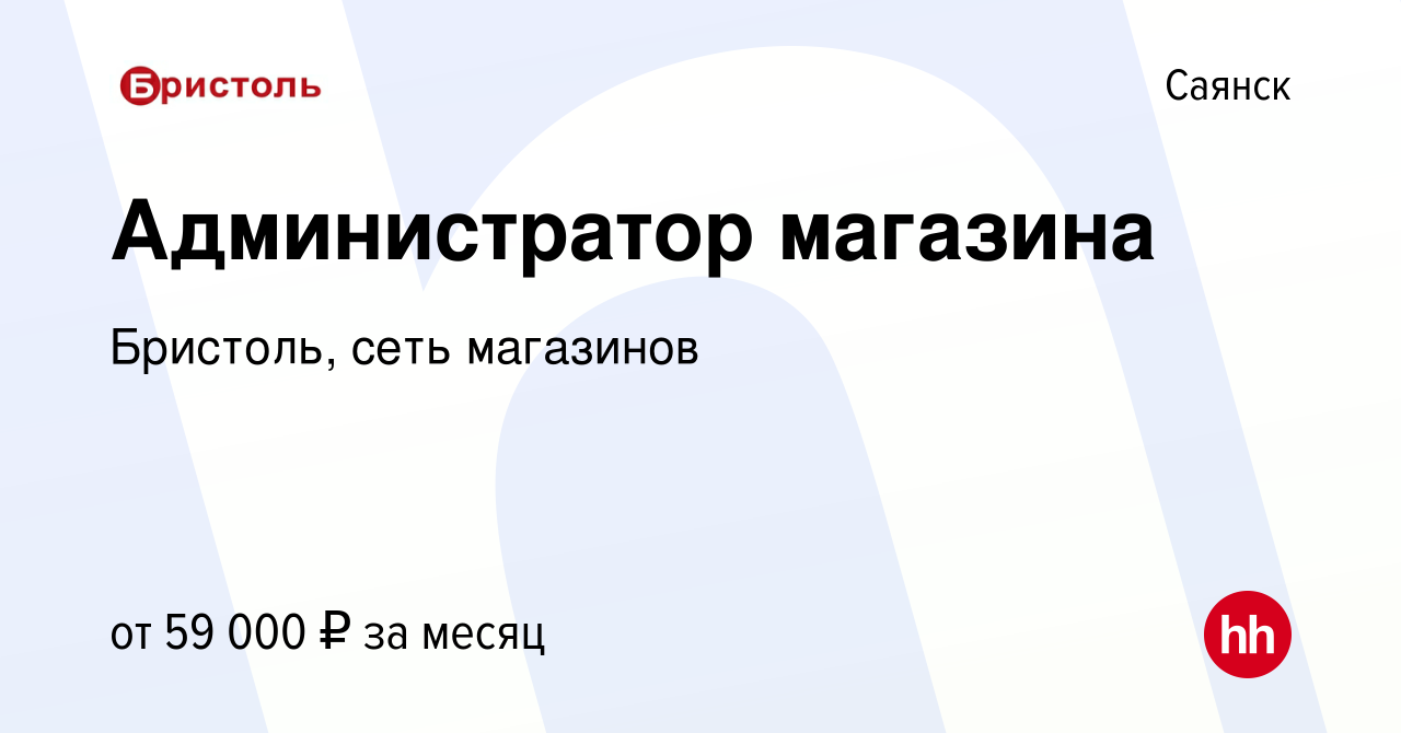 Вакансия Администратор магазина в Саянске, работа в компании Бристоль, сеть  магазинов (вакансия в архиве c 19 апреля 2023)