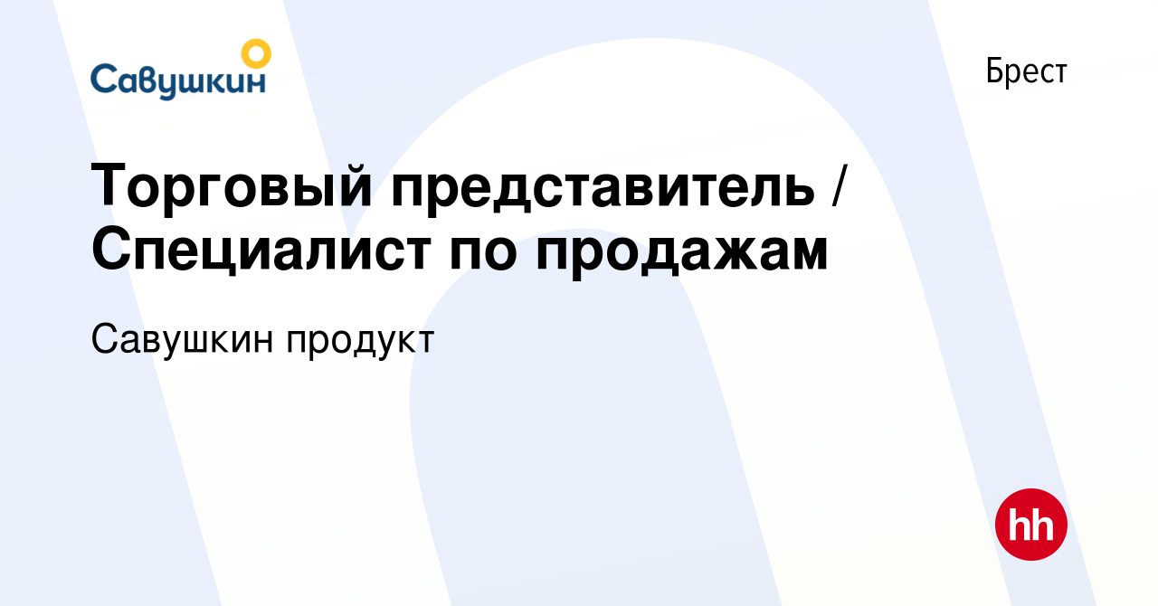 Вакансия Торговый представитель / Специалист по продажам в Бресте, работа в  компании Савушкин продукт (вакансия в архиве c 19 июля 2023)