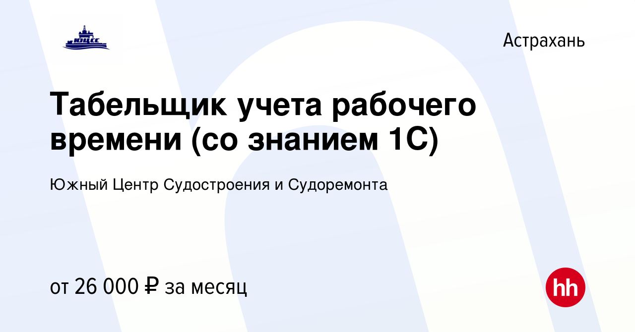 Вакансия Табельщик учета рабочего времени (со знанием 1С) в Астрахани,  работа в компании Южный Центр Судостроения и Судоремонта (вакансия в архиве  c 6 мая 2023)