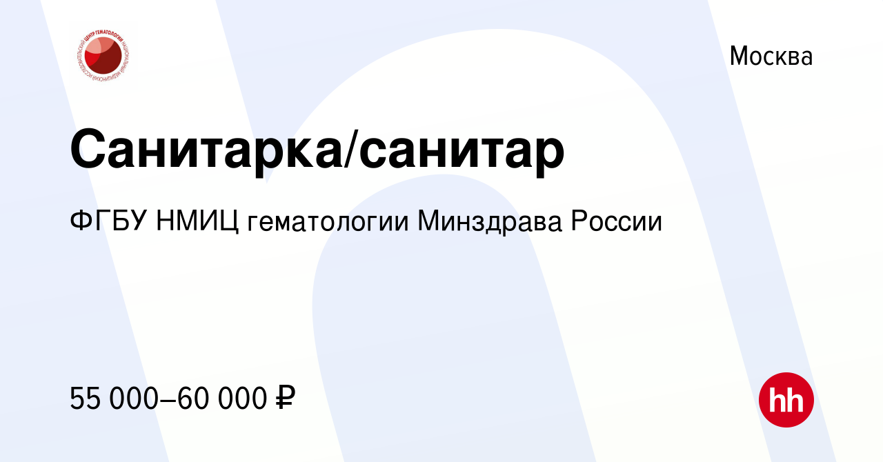 Вакансия Санитарка/санитар в Москве, работа в компании ФГБУ НМИЦ  гематологии Минздрава России