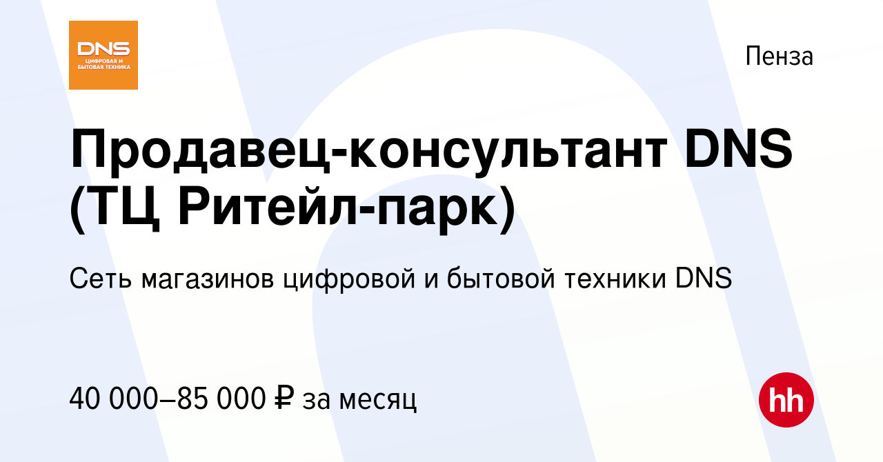 Вакансия Продавец-консультант DNS (ТЦ Ритейл-парк) в Пензе, работа в  компании Сеть магазинов цифровой и бытовой техники DNS (вакансия в архиве c  21 ноября 2023)