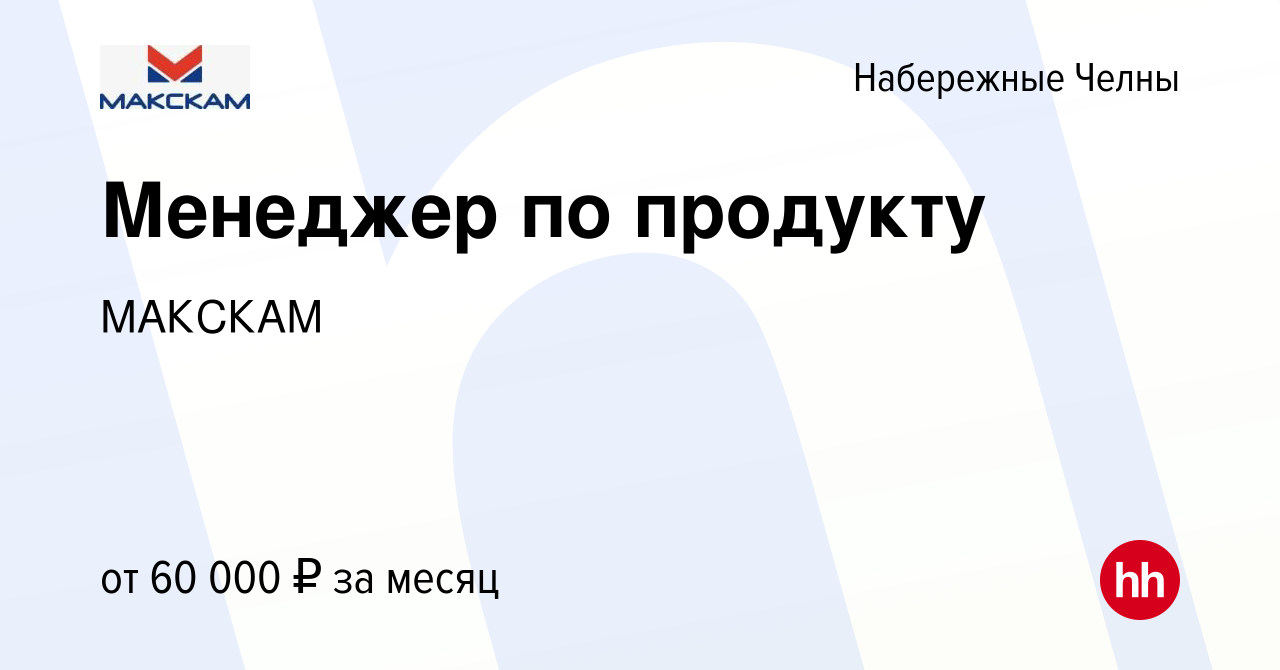 Вакансия Менеджер по продукту в Набережных Челнах, работа в компании  МАКСКАМ (вакансия в архиве c 6 мая 2023)