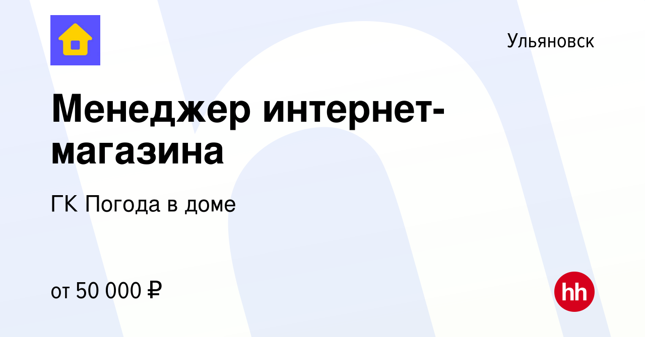 Вакансия Менеджер интернет-магазина в Ульяновске, работа в компании ГК Погода  в доме (вакансия в архиве c 5 октября 2023)