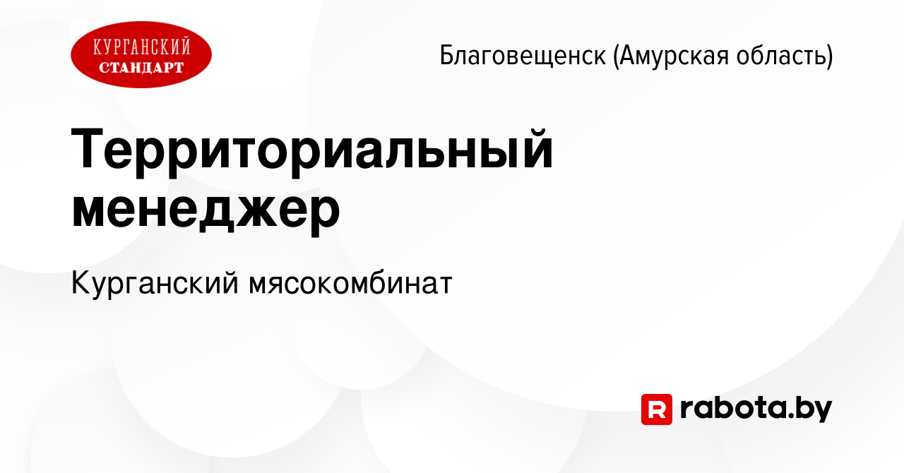 Вакансия Территориальный менеджер в Благовещенске, работа в компании  Курганский мясокомбинат (вакансия в архиве c 5 июня 2023)