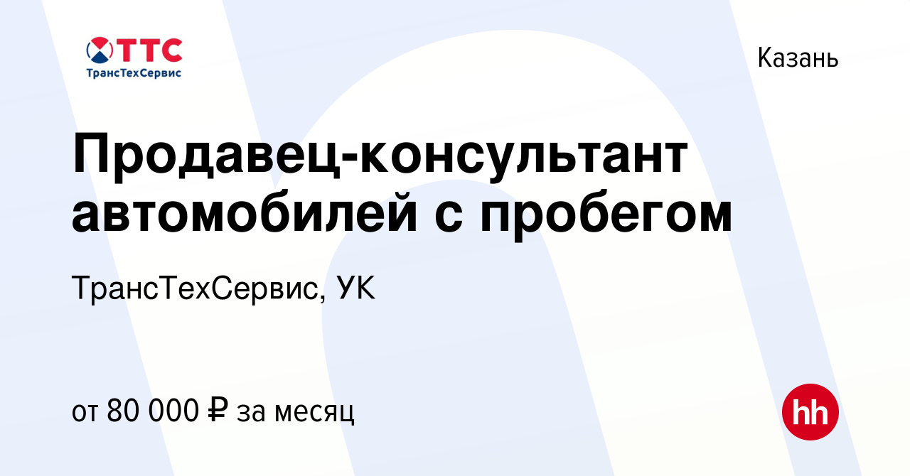 Вакансия Продавец-консультант автомобилей с пробегом в Казани, работа в  компании ТрансТехСервис, УК (вакансия в архиве c 16 августа 2023)