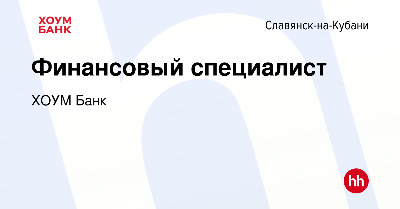 Вакансия Финансовый специалист в Славянске-на-Кубани, работа в компании  ХОУМ Банк (вакансия в архиве c 3 мая 2023)