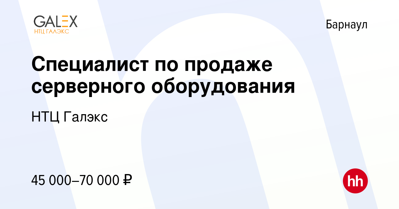 Вакансия Специалист по продаже серверного оборудования в Барнауле, работа в  компании НТЦ Галэкс