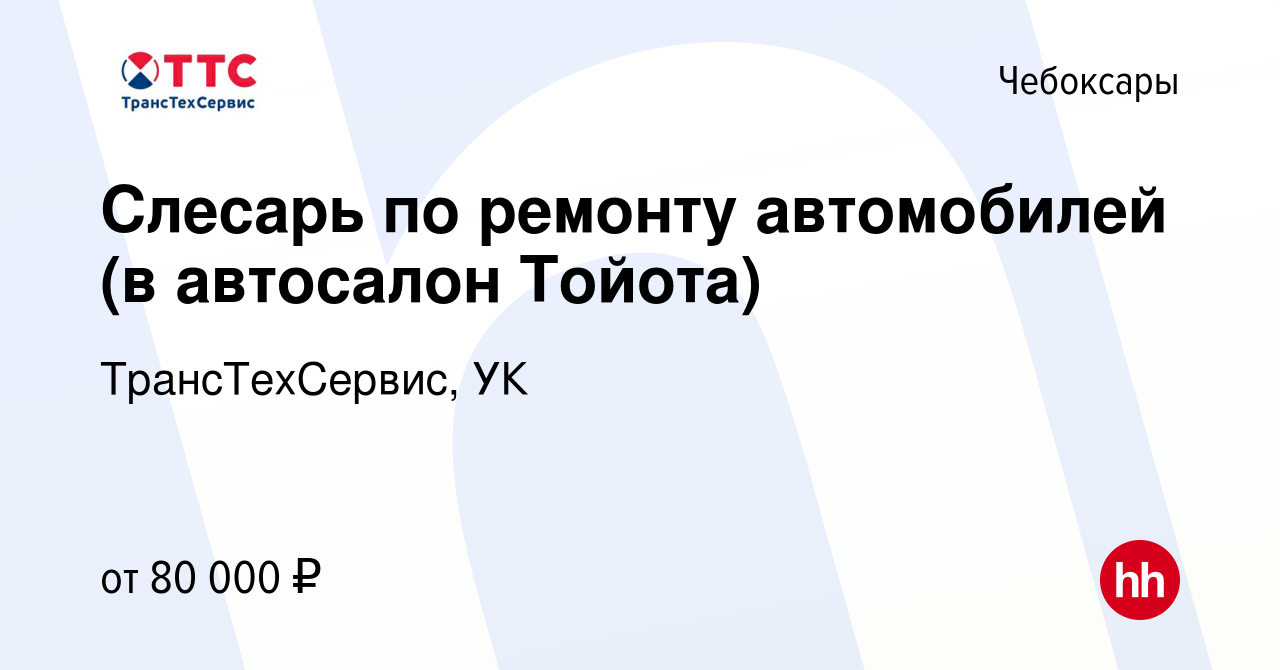 Вакансия Слесарь по ремонту автомобилей (в автосалон Тойота) в Чебоксарах,  работа в компании ТрансТехСервис, УК (вакансия в архиве c 13 ноября 2023)