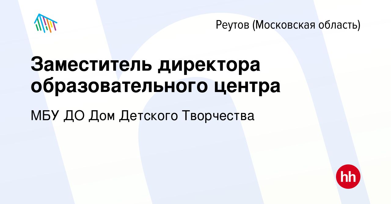 Вакансия Заместитель директора образовательного центра в Реутове, работа в  компании МБУ ДО Дом Детского Творчества (вакансия в архиве c 7 мая 2023)