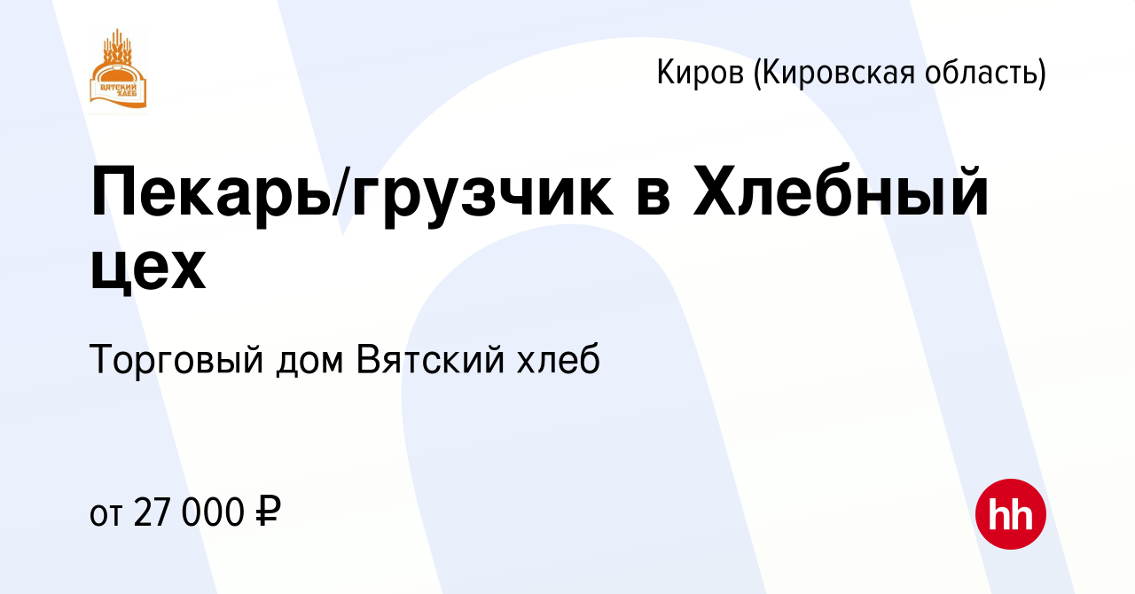 Вакансия Пекарь/грузчик в Хлебный цех в Кирове (Кировская область), работа  в компании Торговый дом Вятский хлеб (вакансия в архиве c 24 мая 2023)