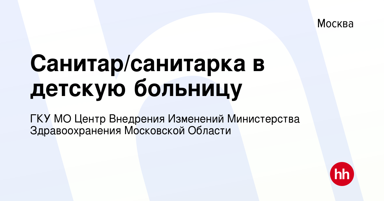 Вакансия Санитар/санитарка в детскую больницу в Москве, работа в компании  ГКУ МО Центр Внедрения Изменений Министерства Здравоохранения Московской  Области (вакансия в архиве c 12 апреля 2023)