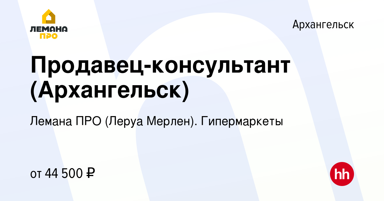 Вакансия Продавец-консультант (Архангельск) в Архангельске, работа в  компании Леруа Мерлен. Гипермаркеты (вакансия в архиве c 29 октября 2023)