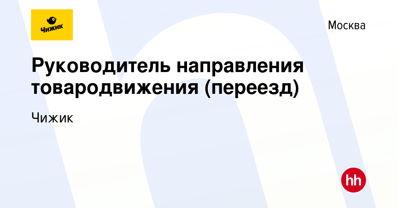 Вакансия Руководитель направления товародвижения (переезд) в Москве, работа  в компании Чижик (вакансия в архиве c 30 июня 2023)