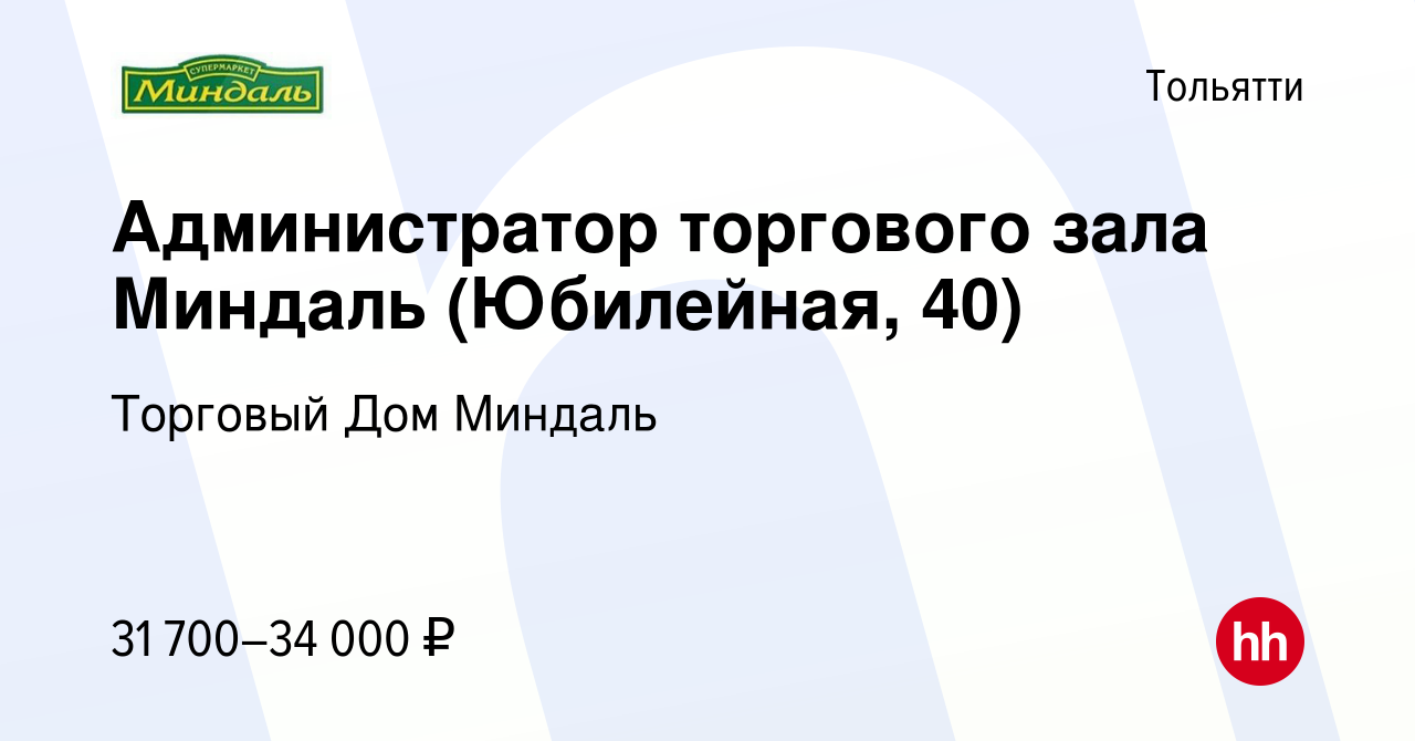 Вакансия Администратор торгового зала Миндаль (Юбилейная, 40) в Тольятти,  работа в компании Торговый Дом Миндаль (вакансия в архиве c 23 июля 2023)