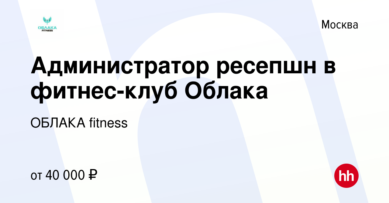 Вакансия Администратор ресепшн в фитнес-клуб Облака в Москве, работа в  компании ОБЛАКА fitness (вакансия в архиве c 6 июня 2023)