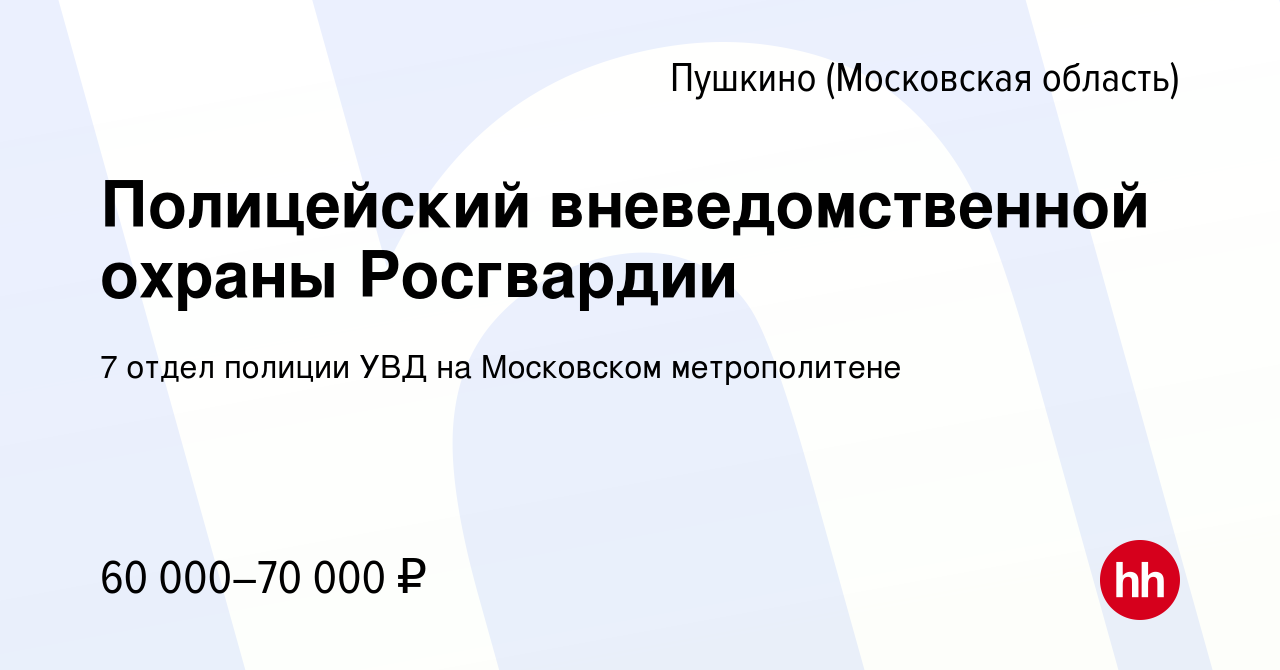 Вакансия Полицейский вневедомственной охраны Росгвардии в Пушкино ( Московская область) , работа в компании 7 отдел полиции УВД на Московском  метрополитене (вакансия в архиве c 7 мая 2023)