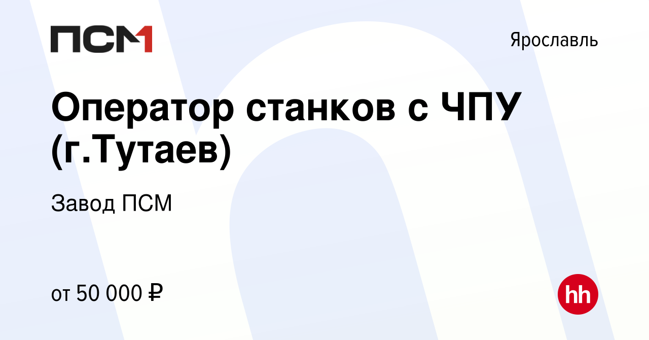 Вакансия Оператор станков с ЧПУ (г.Тутаев) в Ярославле, работа в компании  Завод ПСМ (вакансия в архиве c 7 мая 2023)