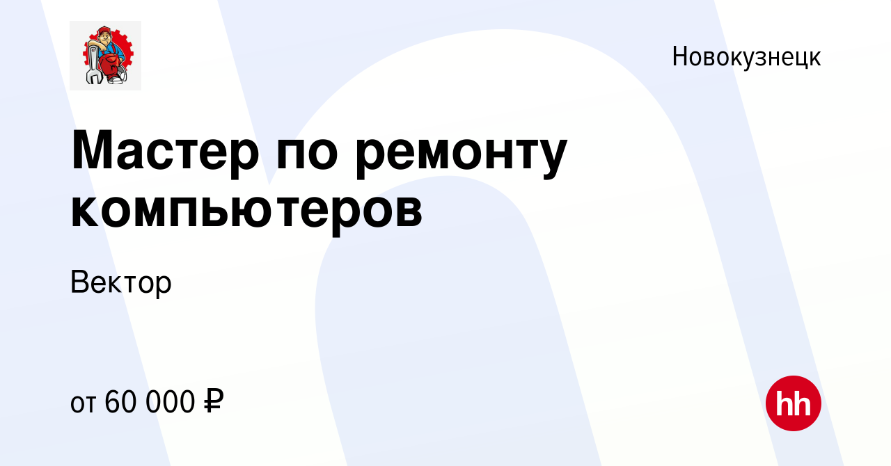 Вакансия Мастер по ремонту компьютеров в Новокузнецке, работа в компании  Вектор (вакансия в архиве c 7 мая 2023)