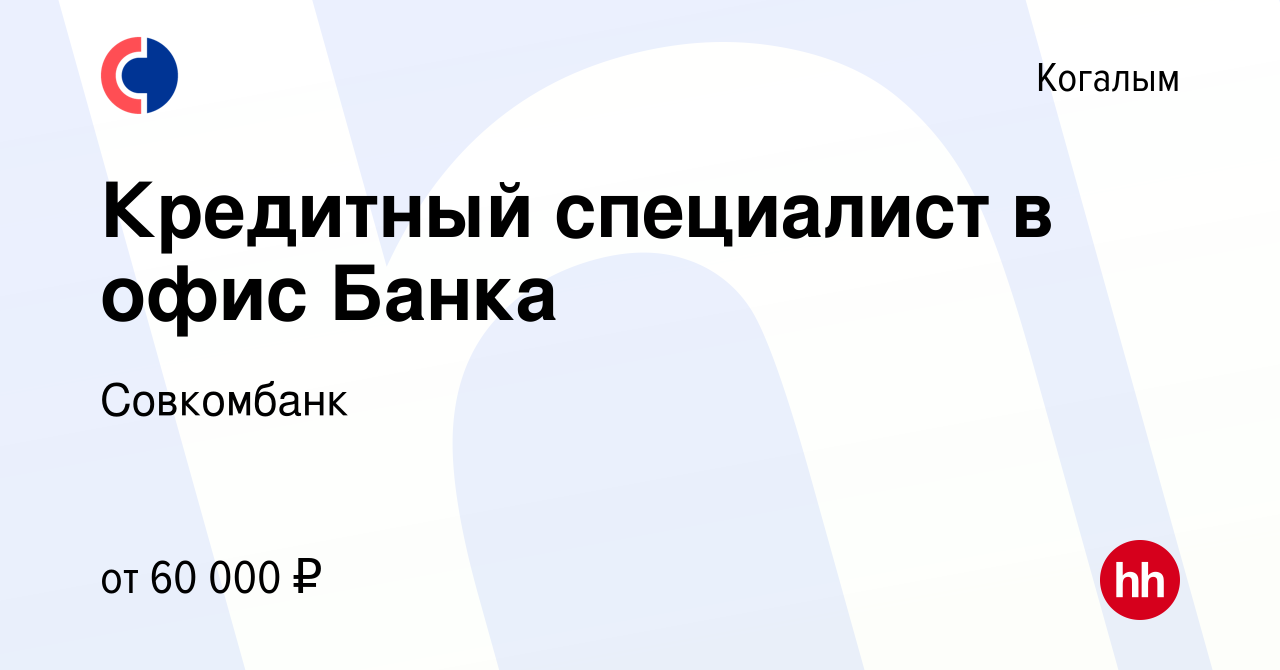 Вакансия Кредитный специалист в офис Банка в Когалыме, работа в компании  Совкомбанк (вакансия в архиве c 24 апреля 2023)