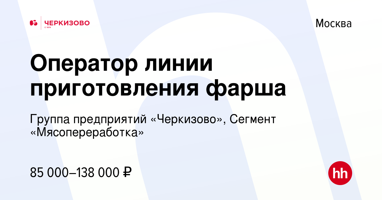 Вакансия Оператор линии приготовления фарша в Москве, работа в компании  Группа предприятий «Черкизово», Сегмент «Мясопереработка» (вакансия в  архиве c 3 апреля 2024)