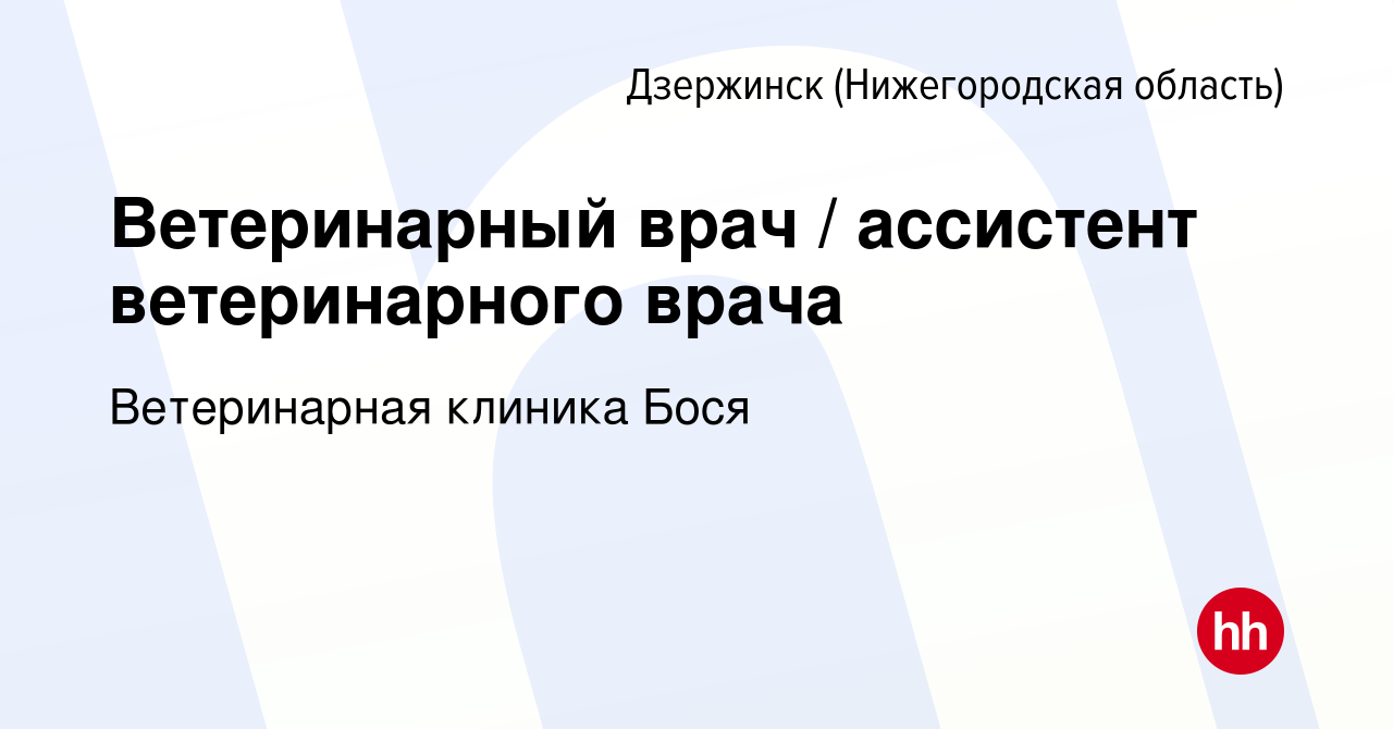 Вакансия Ветеринарный врач / ассистент ветеринарного врача в Дзержинске,  работа в компании Ветеринарная клиника Бося (вакансия в архиве c 8 июня  2023)