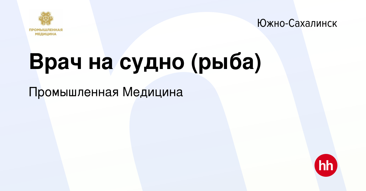 Вакансия Врач на судно (рыба) в Южно-Сахалинске, работа в компании  Промышленная Медицина (вакансия в архиве c 9 мая 2023)